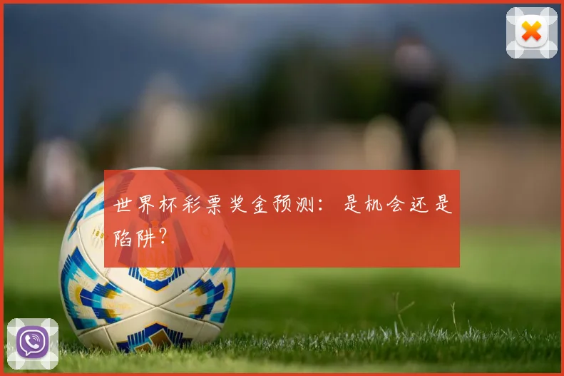世界杯彩票奖金预测:是机会还是陷阱?