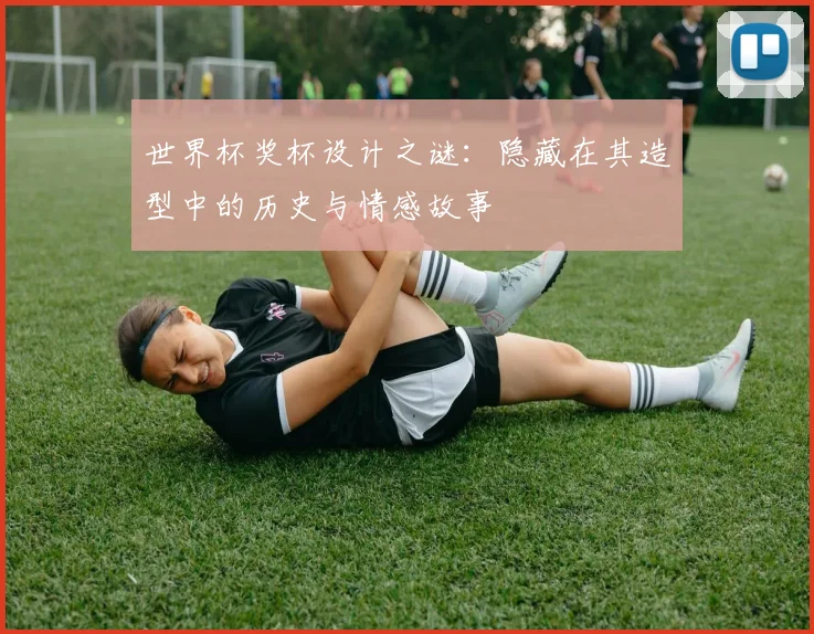 世界杯奖杯设计之谜:隐藏在其造型中的历史与情感故事