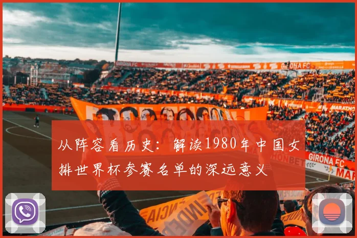 从阵容看历史：解读1980年中国女排世界杯参赛名单的深远意义