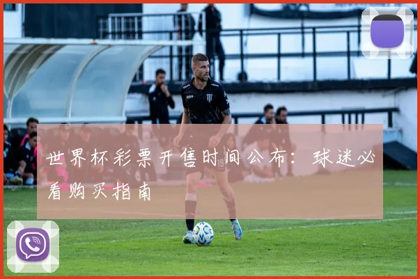 世界杯彩票开售时间公布：球迷必看购买指南