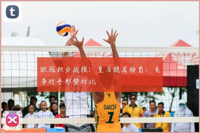 欧冠积分战报：皇马稳居榜首，竞争对手形势对比