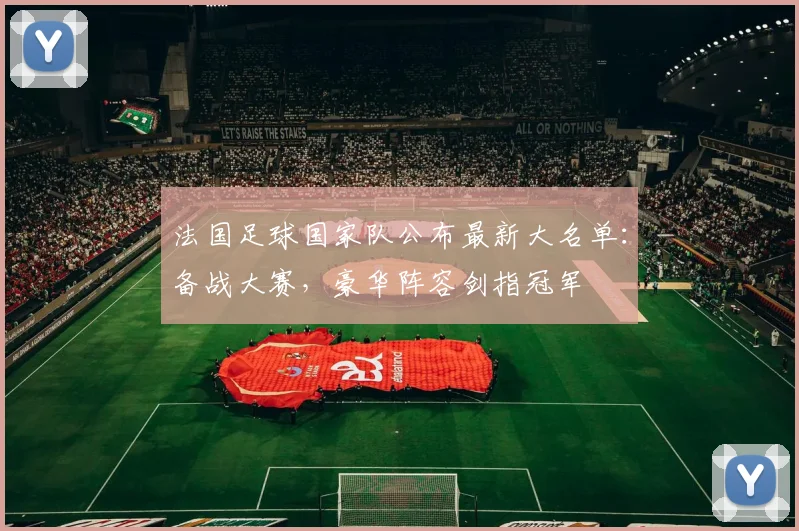 法国足球国家队公布最新大名单：备战大赛，豪华阵容剑指冠军