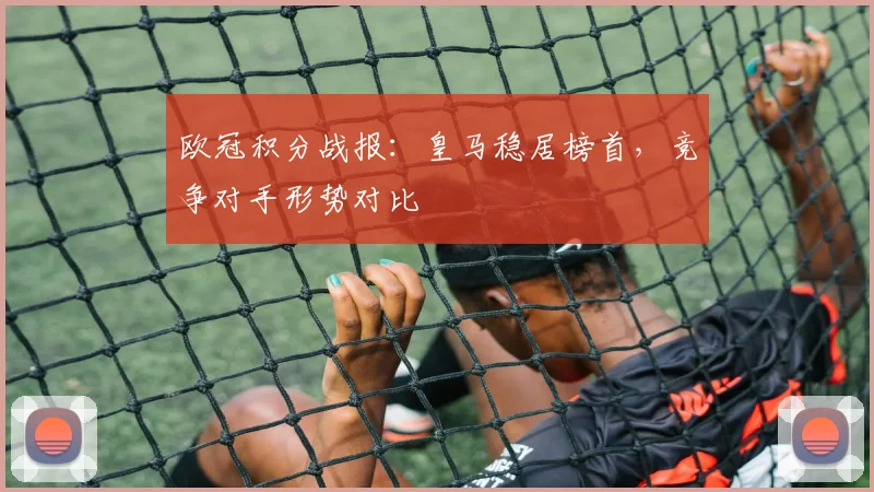 欧冠积分战报：皇马稳居榜首，竞争对手形势对比